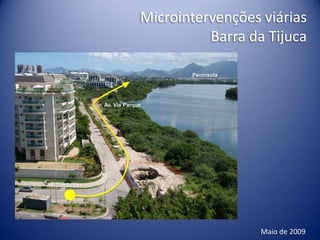 Microintervenções viárias
                                       Barra da Tijuca

                                    Península




                Av. Via Parque




Av. Tim Lopes




                                                Maio de 2009
 