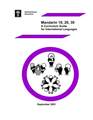 Saskatchewan
Education



                 Mandarin 10, 20, 30
                 A Curriculum Guide
                 for International Languages




               September 2001
 