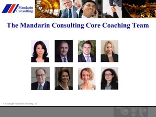 The Mandarin Consulting Core Coaching Team 
© Copyright Mandarin Consulting Ltd 
 