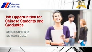 Job Opportunities for
Chinese Students and
Graduates
Sussex University
16 March 2017
 