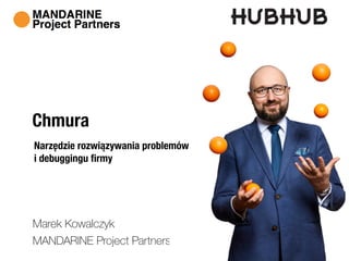 MANDARINE Project Partners
Marek Kowalczyk
Chmura
Narzędzie rozwiązywania problemów  
i debuggingu ﬁrmy
 