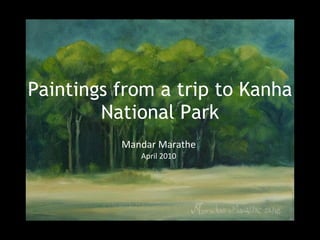 Paintings from a trip to Kanha National Park Mandar Marathe April 2010 