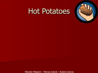 Hot Potatoes Marcelo Pelegrini – Marcos Cabral – Rubens Garcia 