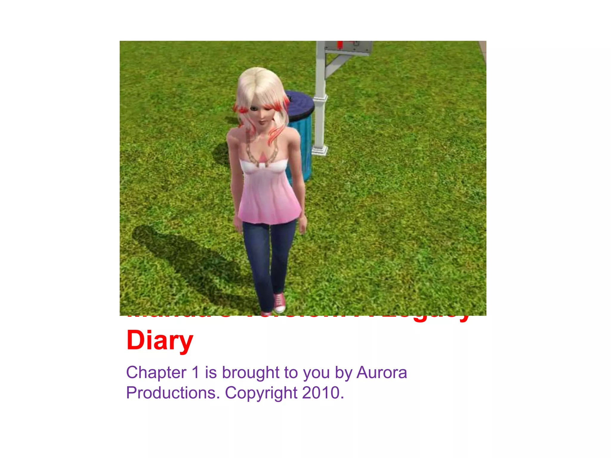 Manda’s Version: A Legacy Diary Chapter 1 is brought to you by Aurora Productions. Copyright 2010. 