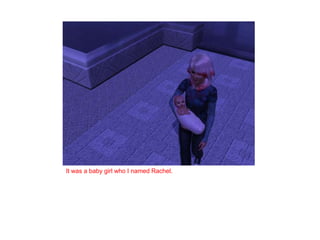 It was a baby girl who I named Rachel. 