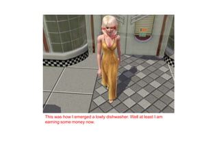 This was how I emerged a lowly dishwasher. Well at least I am earning some money now. 