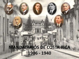 MANDATARIOS DE COSTA RICA
1906 - 1940
 