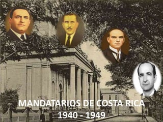 MANDATARIOS DE COSTA RICA
1940 - 1949
 