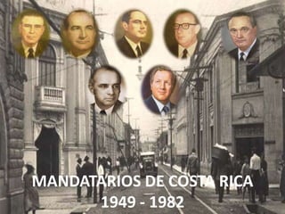 MANDATARIOS DE COSTA RICA
1949 - 1982
 