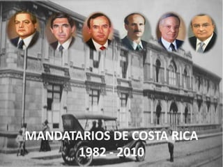 MANDATARIOS DE COSTA RICA
1982 - 2010
 