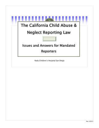 The California Child Abuse &
   Neglect Reporting Law


Issues and Answers for Mandated
              Reporters

       Rady Children’s Hospital San Diego




                                            Rev. 6/2012
 