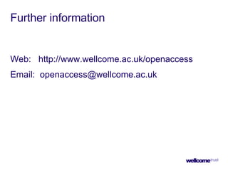 Further information <ul><li>Web:  http://www.wellcome.ac.uk/openaccess </li></ul><ul><li>Email:  [email_address] </li></ul>