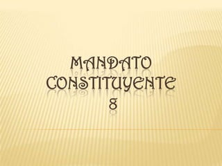 MANDATO CONSTITUYENTE 8 