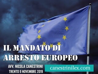 IL MANDATO DI
ARRESTO EUROPEO
Avv. Nicola Canestrini
trento 9 novembre 2019
 