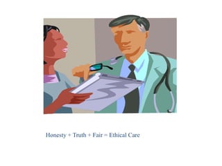 Honesty + Truth + Fair = Ethical Care
 