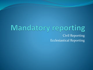 Civil Reporting
Ecclesiastical Reporting
 