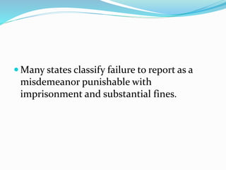  Many states classify failure to report as a
misdemeanor punishable with
imprisonment and substantial fines.
 