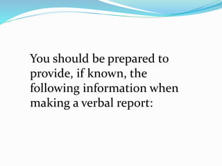 You should be prepared to
provide, if known, the
following information when
making a verbal report:
 