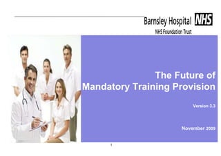 The Future of
Mandatory Training Provision
                        Version 3.3




                    November 2009


     1
 