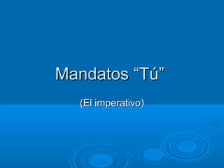 MandatosMandatos ““TúTú””
(El imperativo)(El imperativo)
 
