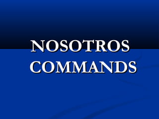 NOSOTROSNOSOTROS
COMMANDSCOMMANDS
 