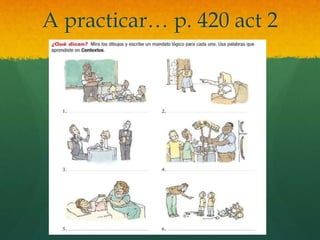 A practicar… p. 420 act 2
 