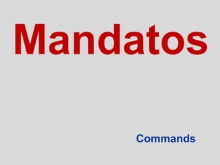 Mandatos

     Commands
 