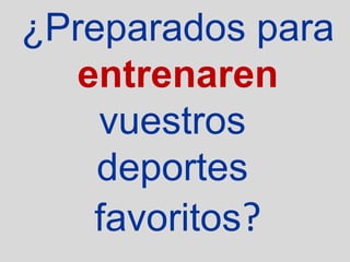 ¿Preparados para
   entrenaren
    vuestros
    deportes
    favoritos?
 