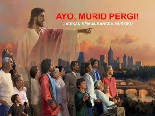 AYO, MURID PERGI!
JADIKAN SEMUA BANGSA MURIDKU
 