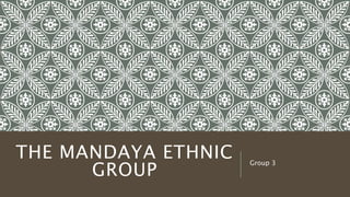 THE MANDAYA ETHNIC 
GROUP Group 3 
 
