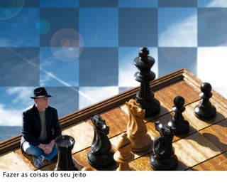 Fazer as coisas do seu jeito
 