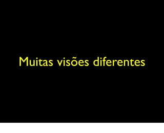 Muitas visões diferentes
 