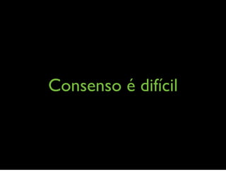 Consenso é difícil
 