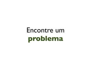 Encontre um
problema
 