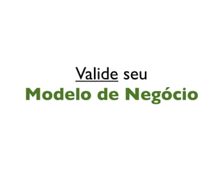 Valide seu
Modelo de Negócio
 