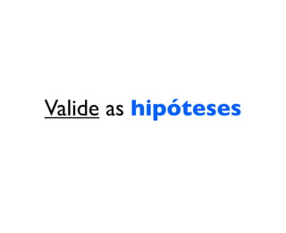 Valide as hipóteses
 