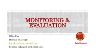 MONITORING &
EVALUATION
Edited by
Hassan El-Meligy
h.meligy@beta-research.org
Sources indicated at the last slide
Beta-Research
 