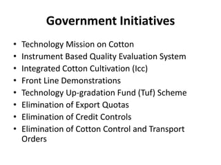 Government InitiativesTechnology Mission on CottonInstrument Based Quality Evaluation SystemIntegrated Cotton Cultivation (Icc) Front Line DemonstrationsTechnology Up-gradation Fund (Tuf) SchemeElimination of Export QuotasElimination of Credit ControlsElimination of Cotton Control and Transport Orders