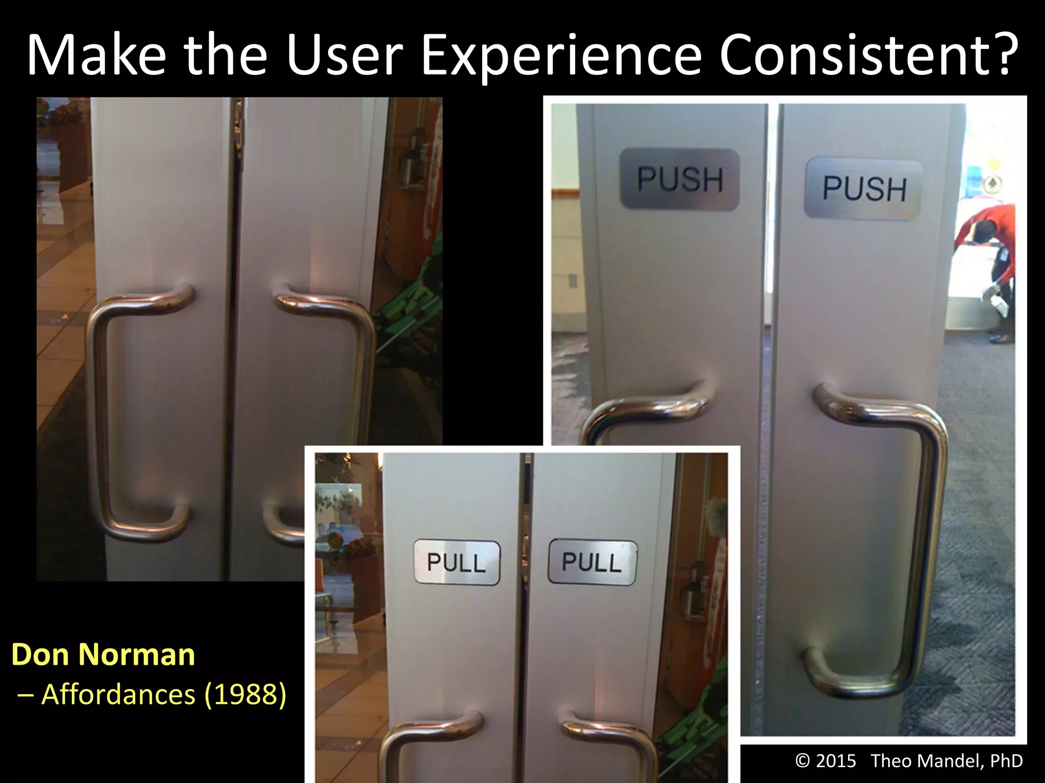 Make the User Experience Consistent?
Don Norman
– Affordances (1988)
© 2015 Theo Mandel, PhD
 