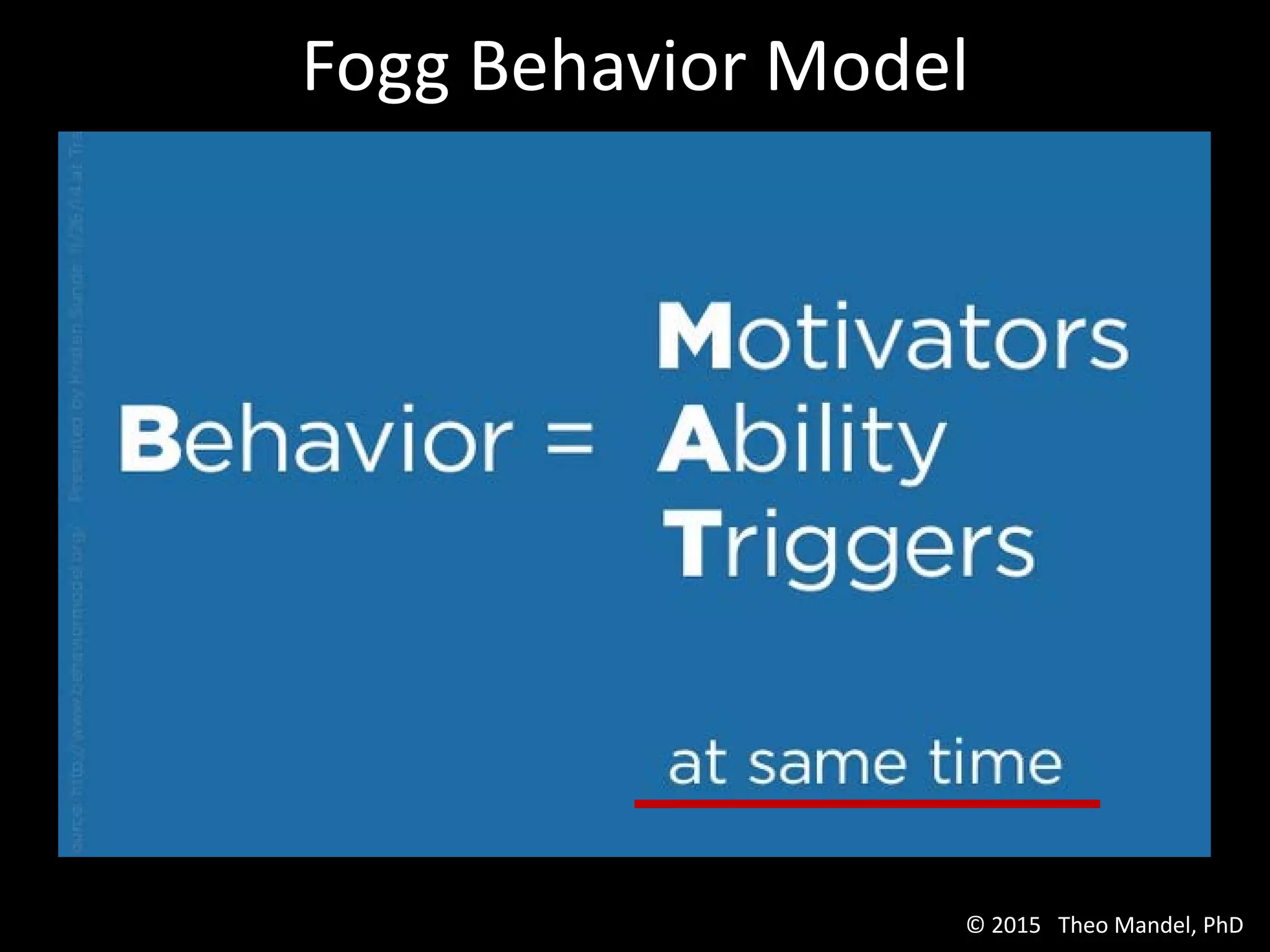 Fogg Behavior Model
© 2015 Theo Mandel, PhD
 