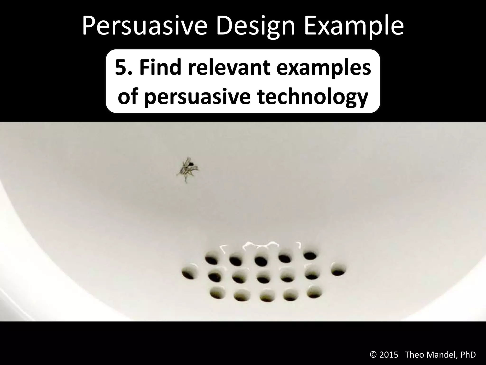 Persuasive Design Example
5. Find relevant examples
of persuasive technology
© 2015 Theo Mandel, PhD
 