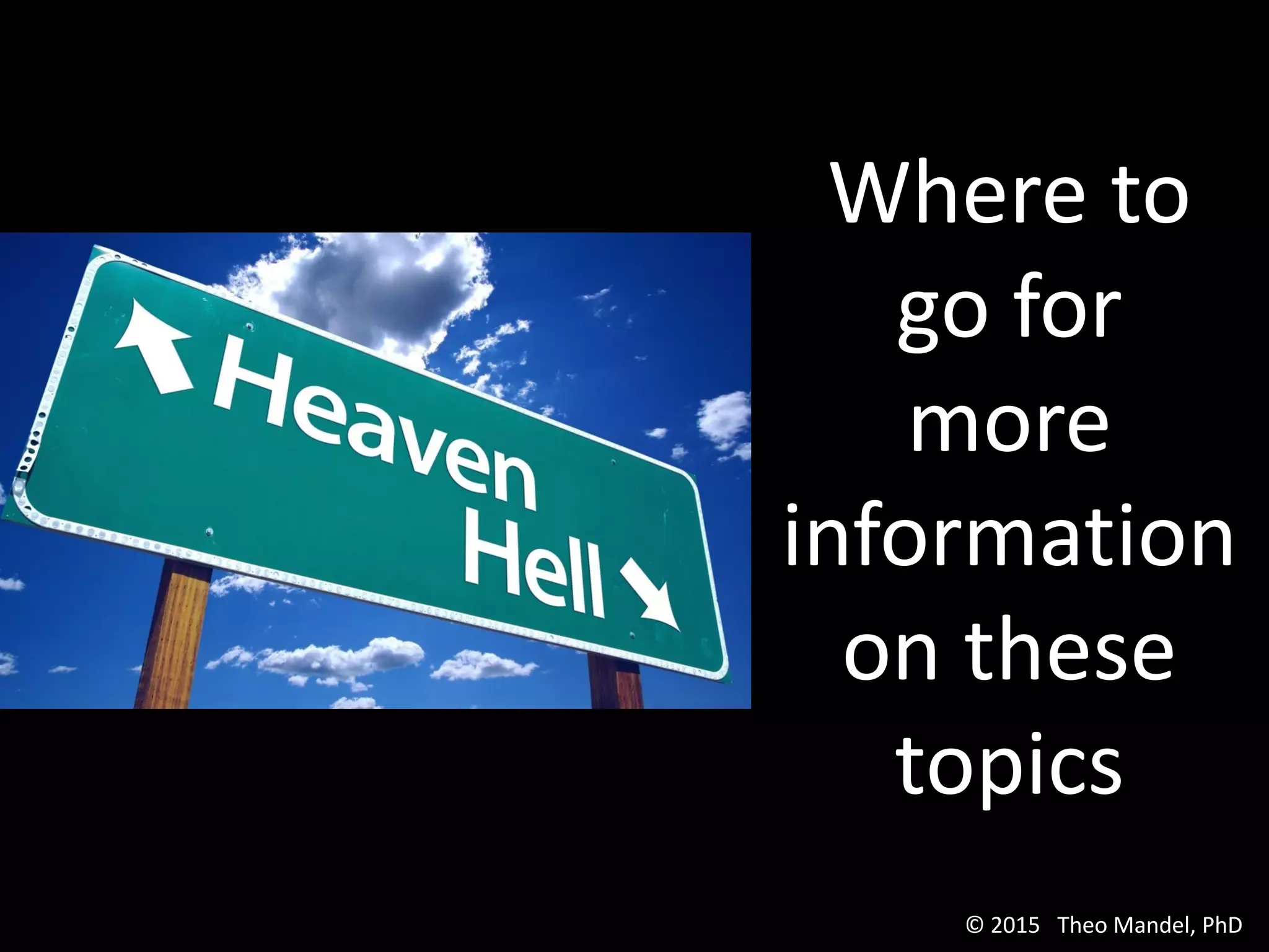 Where to
go for
more
information
on these
topics
© 2015 Theo Mandel, PhD
 