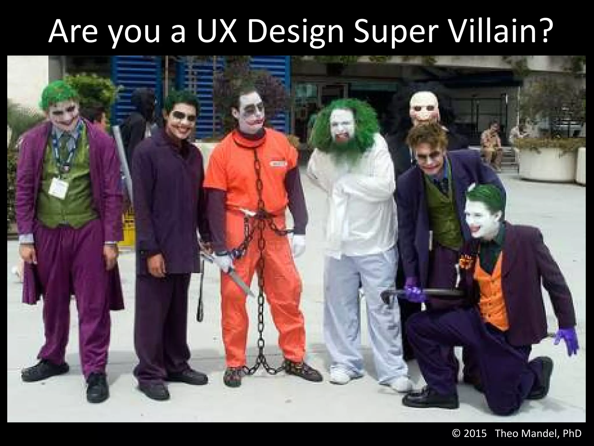 Are you a UX Design Super Villain?
© 2015 Theo Mandel, PhD
 