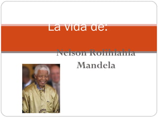La vida de:
Nelson Rolihlahla
Mandela

 