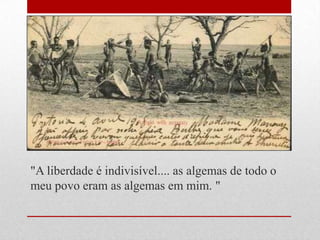 "A liberdade é indivisível.... as algemas de todo o
meu povo eram as algemas em mim. "
 