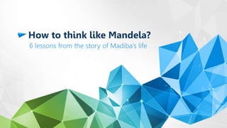 How to think like Mandela?
6 lessons from the story of Madiba’s life
 