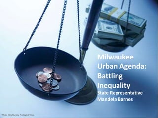 1Photo: Chris Murphy, The Capitol Times
Milwaukee
Urban Agenda:
Battling
Inequality
State Representative
Mandela Barnes
 