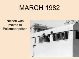 MARCH 1982
Nelson was
moved to
Pollsmoor prison
 