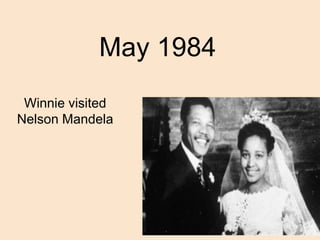 May 1984
Winnie visited
Nelson Mandela
16
 