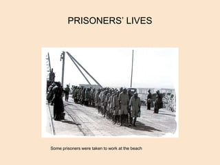 PRISONERS’ LIVES
Some prisoners were taken to work at the beach
 